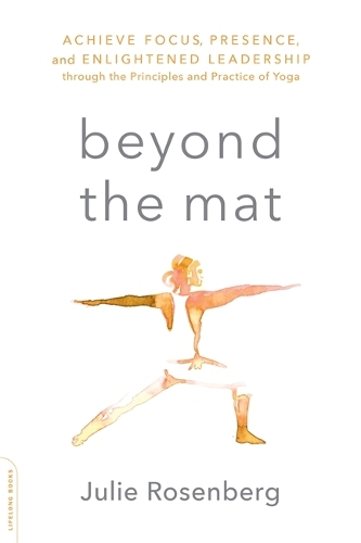 Паперова книга «Beyond the Mat: Achieve Focus, Presence, and Enlightened Leadership through the Principles and Practice of Yoga», автор Джулі Розенберг - фото №1