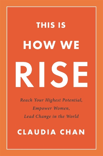 Бумажная книга «This Is How We Rise: Reach Your Highest Potential, Empower Women, Lead Change in the World», автор Клаудия Чан - фото №1