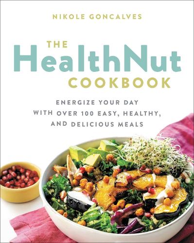 [object Object] «The Healthnut Cookbook: Energize Your Day with Over 100 Easy, Healthy, and Delicious Meals», автор Ніколь Гонкальвес - фото №1