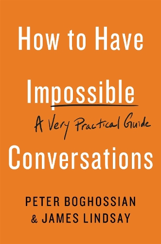 Паперова книга «How to Have Impossible Conversations: A Very Practical Guide», авторів Джеймс Ліндсей, Пітер Богоссян - фото №1