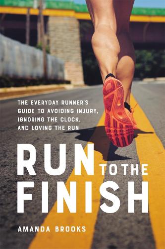 Паперова книга «Run to the Finish: The Everyday Runner's Guide to Avoiding Injury, Ignoring the Clock, and Loving the Run», автор Аманда Брукс - фото №1