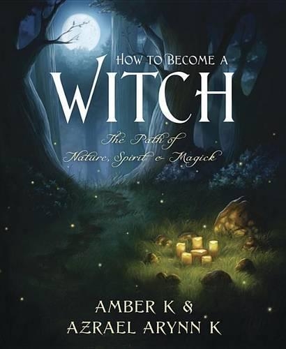 Паперова книга «How to Become a Witch: The Path of Nature, Spirit and Magick», авторів Ембер К., Азраель Аринн К. - фото №1