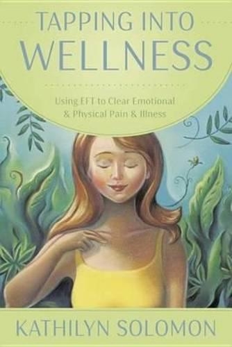 Бумажная книга «Tapping into Wellness: Using EFT to Clear Emotional and Physical Pain and Illness», автор Кэтилин Соломон - фото №1