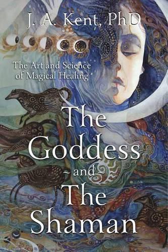 Паперова книга «Goddess and the Shaman: The Art and Science of Magical Healing», автор Дж. А. Кент - фото №1