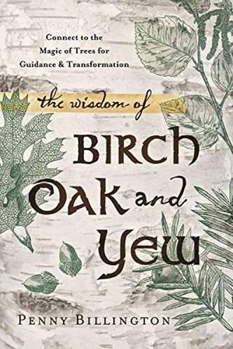 Бумажная книга «The Wisdom of Birch, Oak, and Yew: Connect to the Magic of Trees for Guidance and Transformation», автор Пенни Биллингтон - фото №1