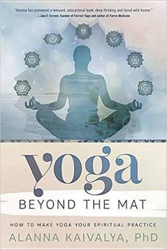 Бумажная книга «Yoga Beyond the Mat: How to Make Yoga Your Spiritual Practice», автор Аланна Кайвалья - фото №1