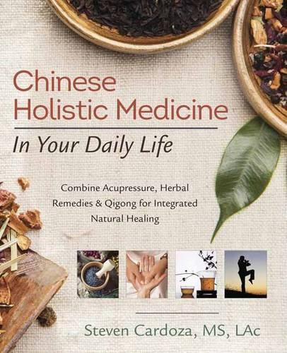 Бумажная книга «Chinese Holistic Medicine in Your Daily Life: Combine Acupressure, Herbal Remedies and Qigong for Integrated Natural Healing», автор Стивен Кардоза - фото №1