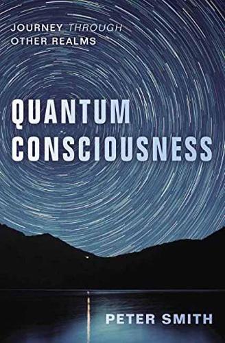 Бумажная книга «Quantum Consciousness: Journey Through Other Realms», автор Питер Смит - фото №1