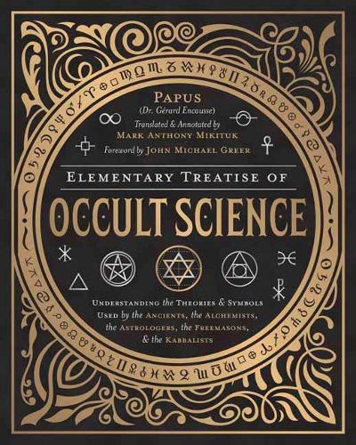 Бумажная книга «Elementary Treatise of Occult Science: Understanding the Theories and Symbols Used by the Ancients, the Alchemists, the Astrologers, the Freemasons, and the Kabbalists», авторов Марк Энтони Микитук, Папус - фото №1