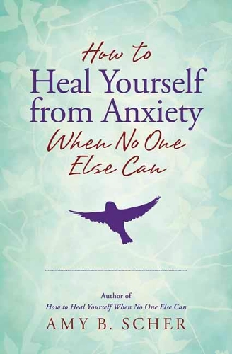 Бумажная книга «How to Heal Yourself from Anxiety When No One Else Can», автор Эми Б. Шер - фото №1