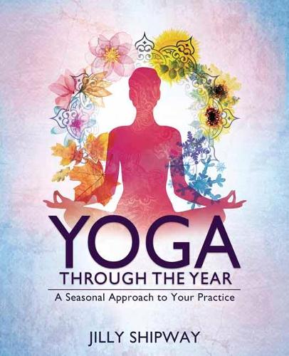 Бумажная книга «Yoga Through the Year: A Seasonal Approach to Your Practice», автор Джилли Шипвей - фото №1