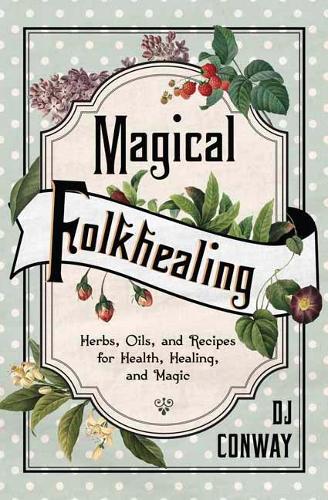 Паперова книга «Magical Folkhealing: Herbs, Oils, and Recipes for Health, Healing, and Magic», автор Д. Дж. Конвей - фото №1