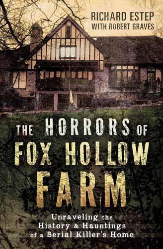 Паперова книга «The Horrors of Fox Hollow Farm: Unraveling the History and Hauntings of a Serial Killer's Home», авторів Річард Естеп, Роберт Грейвс - фото №1