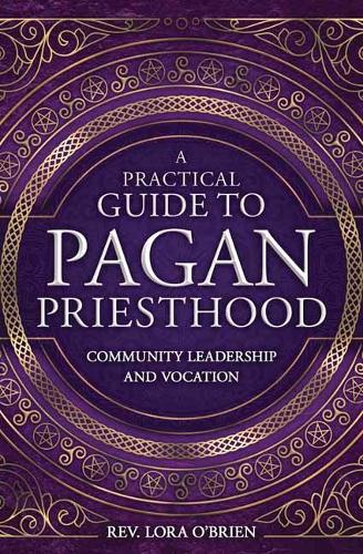 Бумажная книга «A Practical Guide to Pagan Priesthood: Community Leadership and Vocation», автор Лора О'Брайен - фото №1