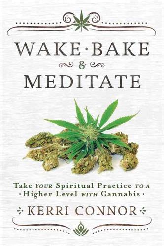 Паперова книга «Wake, Bake and Meditate: Take Your Spiritual Practice to a Higher Level with Cannabis», автор Керрі Коннор - фото №1