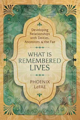 Паперова книга «What Is Remembered Lives: Developing Relationships with Deities, Ancestors and the Fae», автор Фенікс ЛеФей - фото №1