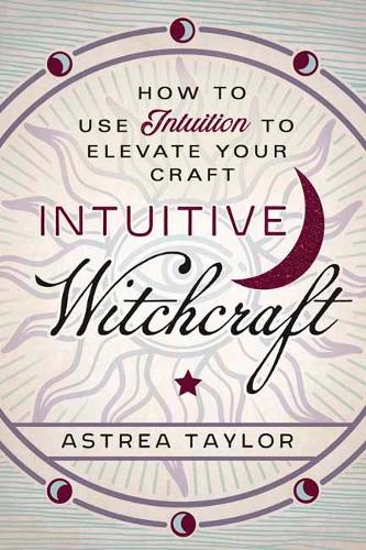 Паперова книга «Intuitive Witchcraft: How to Use Intuition to Elevate Your Craft», автор Астрея Тейлор - фото №1