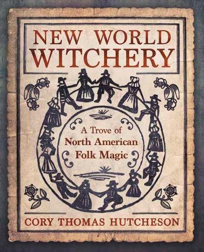 Бумажная книга «New World Witchery: A Trove of North American Folk Magic», автор Кори Томас Хатчерсон - фото №1
