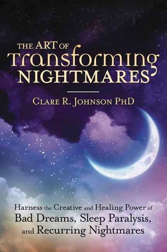 Бумажная книга «The Art of Transforming Nightmares: Harness the Creative and Healing Power of Bad Dreams, Sleep Paralysis, and Recurring Nightmares», автор Клэр Р. Джонсон - фото №1