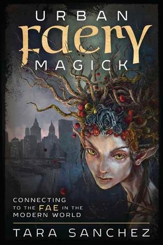 Бумажная книга «Urban Faery Magick: Connecting to the Fae in the Modern World», автор Тара Санчес - фото №1