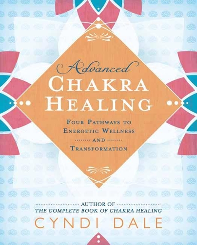 Бумажная книга «Advanced Chakra Healing: Four Pathways to Energetic Wellness and Transformation», автор Синди Дейл - фото №1