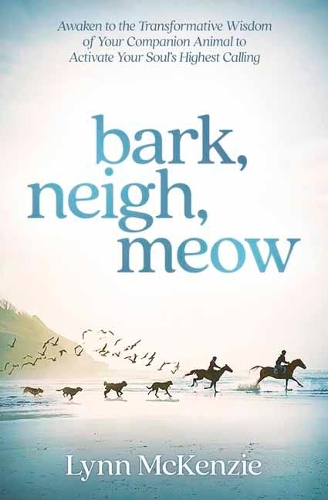 Бумажная книга «Bark, Neigh, Meow: Awaken to the Transformative Wisdom of Your Companion Animal to Activate Your Soul's Highest Calling», автор Линн Маккензи - фото №1