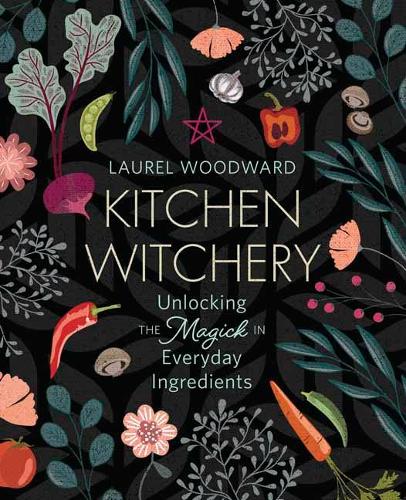 Бумажная книга «Kitchen Witchery: Unlocking the Magick in Everyday Ingredients», автор Лорел Вудворд - фото №1