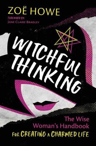 Паперова книга «Witchful Thinking: The Wise Woman's Handbook for Creating a Charmed Life», автор Зої Хоу - фото №1