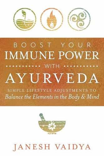 Бумажная книга «Boost Your Immune Power with Ayurveda: Simple Lifestyle Adjustments to Balance the Elements in the Body & Mind», автор Джанеш Вайдья - фото №1