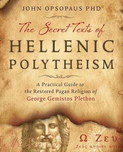 Бумажная книга «The Secret Texts of Hellenic Polytheism: A Practical Guide to the Restored Pagan Religion of George Gemistos Plethon», автор Джон Опсопаус - фото №1