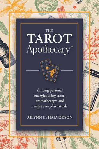 Паперова книга «The Tarot Apothecary: Shifting Personal Energies Using Tarot, Aromatherapy, and Simple Everyday Rituals», автор Ейлін Халворсон - фото №1