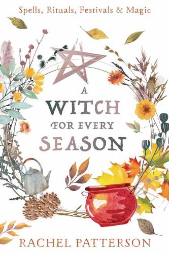 Бумажная книга «A Witch for Every Season: Spells, Rituals, Festivals & Magic», автор Рэйчел Паттерсон - фото №1