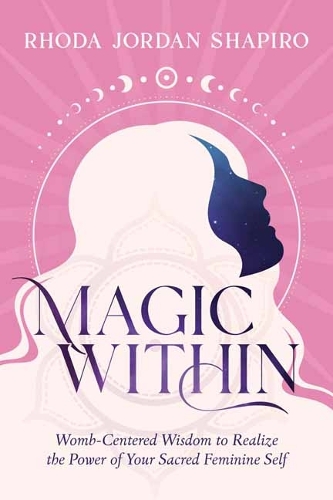 Бумажная книга «Magic Within: Womb-Centered Wisdom to Realize the Power of Your Sacred Feminine Self», автор Рода Джордан Шапиро - фото №1
