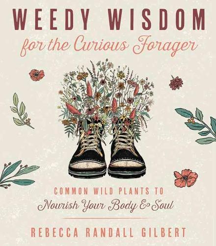 Бумажная книга «Weedy Wisdom for the Curious Forager: Common Wild Plants to Nourish Your Body & Soul», автор Ребекка Гилберт - фото №1
