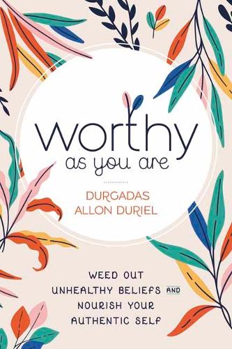 Бумажная книга «Worthy As You Are: Weed Out Unhealthy Beliefs and Nourish Your Authentic Self», автор Дургадас Аллон Дуриэль - фото №1