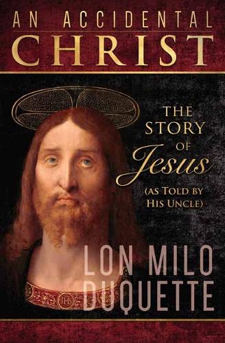 Бумажная книга «Accidental Christ, An: The Story of Jesus (As Told by His Uncle)», автор Лон Майло Дюкуэтт - фото №1