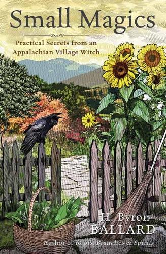 Паперова книга «Small Magics: Practical Secrets from an Appalachian Village Witch», автор Г. Байрон Баллард - фото №1