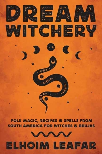 Бумажная книга «Dream Witchery: Folk Magic, Recipes, & Spells from South America for Witches & Brujas», автор Элхоим Лифар - фото №1