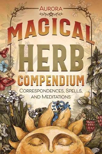 Бумажная книга «Magical Herb Compendium: Correspondences, Spells, and Meditations», автор Аврора Аврора - фото №1