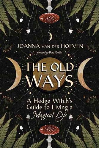 Бумажная книга «The Old Ways: A Hedge Witch's Guide to Living a Magical Life», авторов Джоанна Ван дер Хувен, Рэй Бет - фото №1