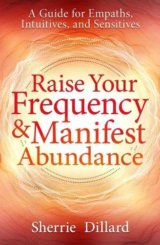 Бумажная книга «Raise Your Frequency and Manifest Abundance: A Guide for Empaths, Intuitives, and Sensitives», автор Шерри Диллард - фото №1