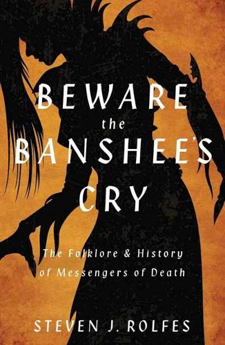 Бумажная книга «Beware the Banshee's Cry: The Folklore & History of Messengers of Death», автор Стивен Дж. Рольфес - фото №1