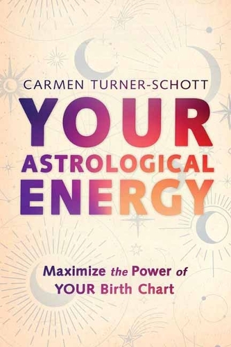Бумажная книга «Your Astrological Energy: Maximize the Power of Your Birth Chart», автор Кармен Тернер-Шотт - фото №1