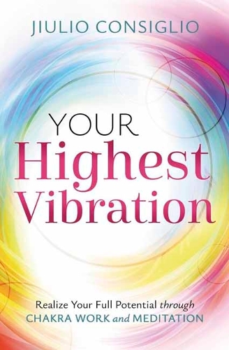 Бумажная книга «Your Highest Vibration: Realize Your Full Potential through Chakra Work and Meditation», автор Джулио Консильо - фото №1