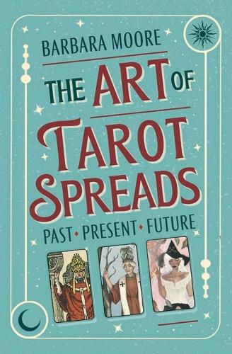 Паперова книга «The Art of Tarot Spreads: Past Present Future», авторів Барбара Мур, Джессіка Ру - фото №1