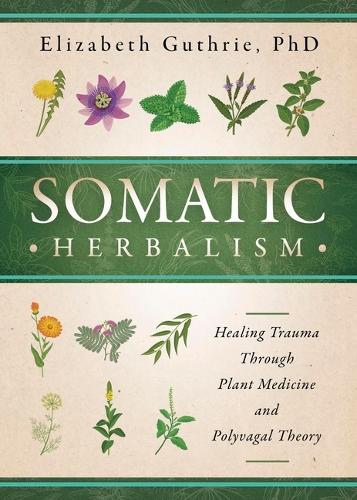Паперова книга «Somatic Herbalism: Healing Trauma through Plant Medicine and Polyvagal Theory», автор Елізабет Ґатрі - фото №1
