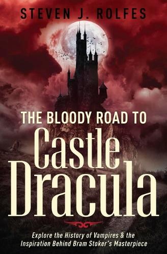 Бумажная книга «The Bloody Road to Castle Dracula: Explore the History of Vampires & the Inspiration Behind Bram Stoker's Masterpiece», автор Стивен Дж. Рольфес - фото №1