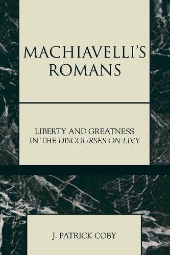 Бумажная книга «Machiavelli's Romans: Liberty and Greatness in the Discourses on Livy», автор Патрик Дж. Коби - фото №1