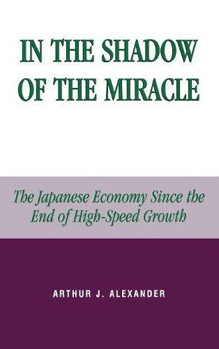 Бумажная книга «In the Shadow of the Miracle: The Japanese Economy Since the End of High-Speed Growth», автор Артур Дж. Александр - фото №1