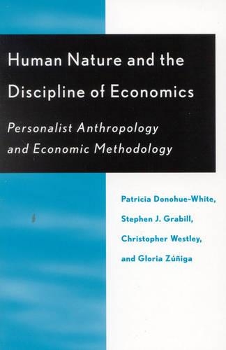 Бумажная книга «Human Nature and the Discipline of Economics: Personalist Anthropology and Economic Methodology», авторов Кристофер Уэстли, Глория Суньига, Патриция Донохью-Уайт, Стивен Дж. Грабилл - фото №1